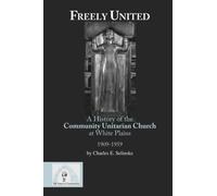 Freely United: A History Of The Community Unitarian Church At White Plains 1909-1959