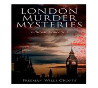 Freeman Wills Crofts London Murder Mysteries - Ultimate Collection: The Cask, The Freeman Wills Crofts Multicolor