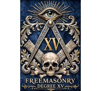Freemasonry Degree XV MASONIC DEGREE XV: Restoration Without Revelation MASONIC DEGREE XV - KNIGHT OF THE EAST (The Hidden Orders: 33 Degrees of Light Secret Society Collection)