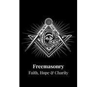 Freemasonry - Faith, Hope & Charity: Freemason Themed Notebook, Masonic Journal with Black Soft Cover, 200 Blank Lined Pages (6"x"9)