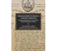 Freemasonry in Mexico: A Secret Heritage: The Impact of Freemasonry on the Secular and Liberal Discourse in Mexico