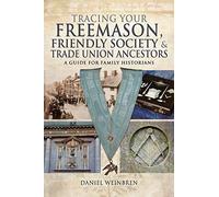 Freemasons, Friendly Societies and Trade Unions: A Guide for Family Historians