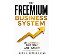 Freemium Business Launch System: Get Clients Fast, Build Proof, and Turn Free Work Into Income (The Beginner Business Series)
