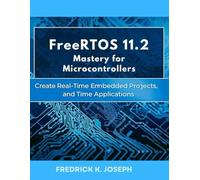 FreeRTOS 11.2 Mastery for Microcontrollers: Create Real-Time Embedded Projects, and Real-Time Applications (advanced creations)