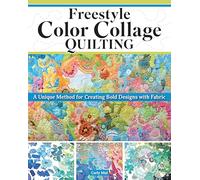 Freestyle Color Collage Quilting: A Unique Method for Creating Bold Designs with Fabric