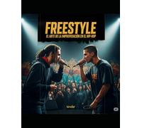 FREESTYLE: El Arte de la Improvisación en el Hip-Hop: Una Guía Completa sobre la Historia, Cultura y Técnicas del Rap Improvisado