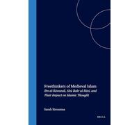 Freethinkers of Medieval Islam: Ibn Al-Rāwandī, Abū Bakr Al-Rāzī, and Their Impact on Islamic Thought: 35 (Islamic Philosophy, Theology and Science. Texts and Studies)