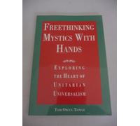 Freethinking Mystics with Hands: Exploring the Heart of Unitarian Universalism