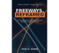 Freeways, Reframed: A Practical Guide to Evaluating Removal, Redesign, and Modernization