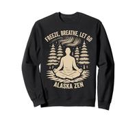 Freeze Breathe Let Go Alaska Zen Sweatshirt