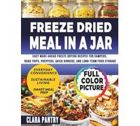 FREEZE-DRIED MEALS IN A JAR: Easy Make-Ahead Freeze-Drying Recipes for Campers, Road Trips, Preppers, Quick Dinners, and Long-Term Food Storage