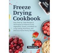 Freeze Drying Cookbook: Easy Step-by-Step Recipes & Techniques to Preserve Fruits, Vegetables, Snacks, and Meals for Long-Lasting, Nutritious, and Delicious Home Pantry Storage