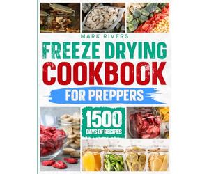 Freeze Drying Cookbook For Preppers:: The Ultimate Guide to Freeze Dry and Preserve Nutrient Dense Food Safely at Home to Be Prepared for the Worst of Catastrophes