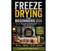 Freeze Drying for Beginners 2026: Food at Home, Build Emergency Storage, Save Money, and Create Long-Term Self-Sufficiency