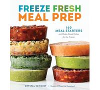 Freeze Fresh Meal Prep: 160 Meal Starters and Make-Ahead Dishes for the Freezer