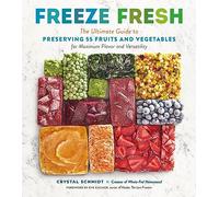 Freeze Fresh: The Ultimate Guide to Preserving 55 Fruits and Vegetables for Maximum Flavor and Versatility