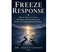 Freeze Response: How to Break Free from Trauma-Induced Paralysis, Reconnect with Your Body, and Reclaim Your Life