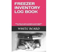 FREEZER INVENTORY LOG BOOK: KEEP TRACK OF WHAT IS BURIED IN YOUR FREEZER - Item, Expiry Date, Freeze Date, Use By, Location