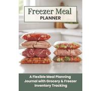 Freezer Meal Planner: Plan Your Weeks with Prepped Meals | A Flexible Meal Planning Journal with Grocery & Freezer Inventory Tracking