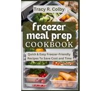 FREEZER MEAL PREP COOKBOOK: Quick & Easy Freezer-Friendly Recipes To Save Cost and Time