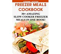 Freezer Meals Cookbook: 30+ Amazing Slow Cooker Freezer Meals In One Book!: (Freezer Recipes, 365 Days of Quick & Easy, Make Ahead, Freezer Meals) ... cookbook for two, dump dinners cookbook)