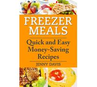 Freezer Meals: Quick and Easy Money-Saving Recipes