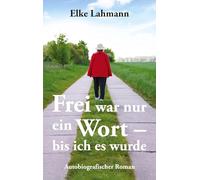 Frei war nur ein Wort - bis ich es wurde: Autobiografischer Roman