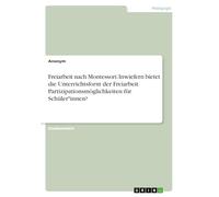Freiarbeit nach Montessori. Inwiefern bietet die Unterrichtsform der Freiarbeit Partizipationsmöglichkeiten für Schüler*innen?