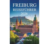 FREIBURG REISEFÜHRER 2026: Entdecken Sie den Charme der deutschen Schwarzwaldstadt
