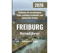 FREIBURG Reiseführer 2026: Entdecken Sie verschlungene Pfade, prächtige Architektur und pulsierende Straßen