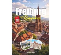 FREIBURG REISEFÜHRER 2027: Ein Reiseführer zum Schwarzwald-Tor, den Kopfsteinpflasterbächen und Deutschlands sonnigster Altstadt