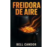 FREIDORA DE AIRE: Cómo Cocinar Comida Crujiente y Saludable en Menos de 20 MINUTOS ¡Incluso Si No Sabes Nada de Freidoras!