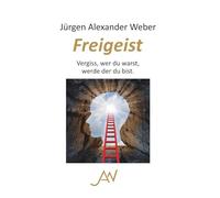 Freigeist: Vergiss, wer du warst - werde der du bist