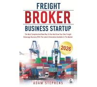 Freight Broker Business Startup: The Most Complete And New Way To Run And Grow Your Own Freight Brokerage Business With The Latest Information Available In The Market