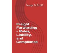 Freight Forwarding - Rules, Liability, and Compliance (Freight Forwarding: The Definitive Guide to Global Logistics)