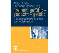 Freiheit: gefuhlt - gedacht - gelebt : Liberale Beitrage zu einer Wertediskus<|