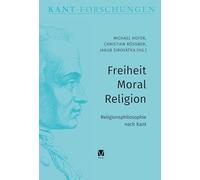 Freiheit - Moral - Religion: Religionsphilosophie nach Kant