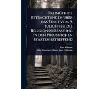 FreimÃ1/4thige Betrachtungen Ã1/4ber das Edict vom 9. Julius 1788. Die Religionsverfassung in den Preussischen Staaten betreffend