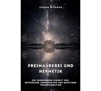 Freimaurerei und Hermetik: Die verborgene Einheit von Mysterium, Architektur und geistiger Transformation