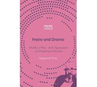 Freire and Drama: 'Marília', a Play - Anti-Oppression and Healing in the Arts: Anti-Oppression and Healing in the Arts and 'Marília', a Play (Freire in Focus)