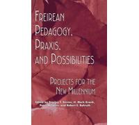 Freireian Pedagogy, Praxis, and Possibilities: Projects for the New Millennium: 19 (Critical Education Practice)