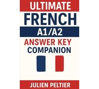 French A1/A2 Answer Key: The Official Companion to the Ultimate French Exercise Book (The Ultimate French Learning Series)