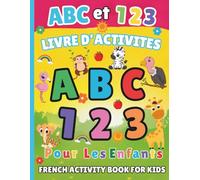 French Activity Book for KIDS: Apprende l' alphabet, les nombres et les animaux en Francais (Learn the Alphabet, Numbers, and Animals in French)