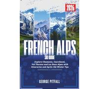 French Alps Ski Guide 2026: Explore Chamonix, Courchevel, Val Thorens and Les Deux Alpes with Itineraries and Après-Ski Winter Tips (Peak Travel Guides)