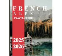French Alps Travel Guide: Embark on a journey to the French Alps with updated pictures, premium interior design, and a vibrant color book. Easy to use.