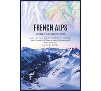 French Alps Winter Ski Guide 2026: Explore Chamonix, Courchevel, Val Thorens & Les Deux Alpes - Complete Ski Resorts, Après-Ski Adventures & Winter ... Through Earth’s Most Thrilling Adventures)
