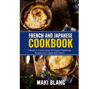 French And Japanese Cookbook: 2 Books In 1: Learn How To Prepare Traditional Recipes From Japan And France