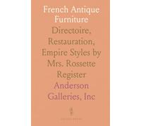 French Antique Furniture: Directoire, Restauration, Empire Styles by Mrs. Rossette Register