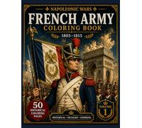 French Army Coloring Book for Adults: Napoleonic Wars 1805-1815 | Military Uniforms, Soldiers, and Historical Designs (Napoleonic Wars: Historical Uniforms Collection)