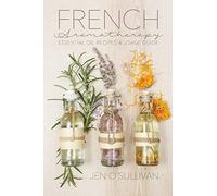 French Aromatherapy: Essential Oil Recipes & Usage Guide